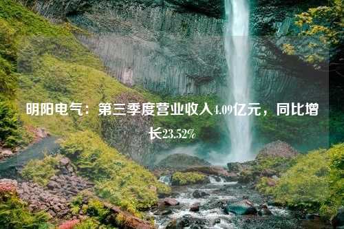 明阳电气：第三季度营业收入4.09亿元，同比增长23.52%