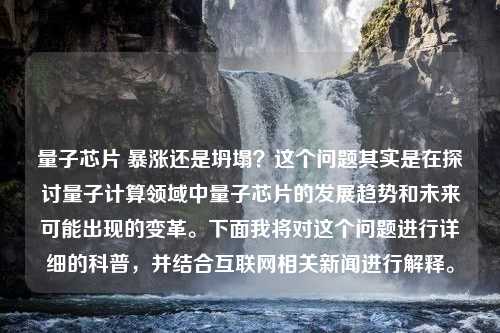 量子芯片 暴涨还是坍塌？这个问题其实是在探讨量子计算领域中量子芯片的发展趋势和未来可能出现的变革。下面我将对这个问题进行详细的科普，并结合互联网相关新闻进行解释。