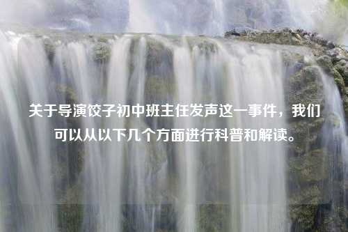 关于导演饺子初中班主任发声这一事件，我们可以从以下几个方面进行科普和解读。