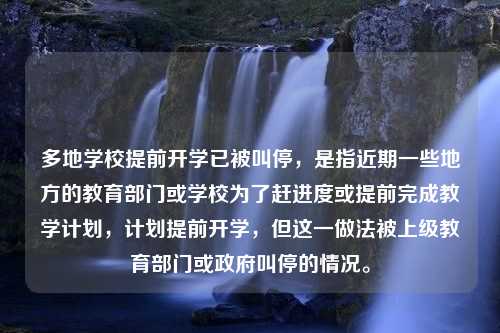 多地学校提前开学已被叫停，是指近期一些地方的教育部门或学校为了赶进度或提前完成教学计划，计划提前开学，但这一做法被上级教育部门或政府叫停的情况。