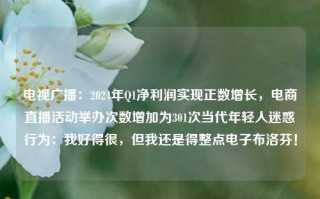 电视广播：2024年Q1净利润实现正数增长，电商直播活动举办次数增加为301次当代年轻人迷惑行为：我好得很，但我还是得整点电子布洛芬！