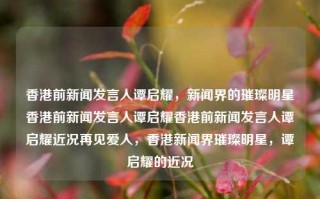 香港前新闻发言人谭启耀，新闻界的璀璨明星香港前新闻发言人谭启耀香港前新闻发言人谭启耀近况再见爱人，香港新闻界璀璨明星，谭启耀的近况，谭启耀，香港新闻界的璀璨明星及其近况