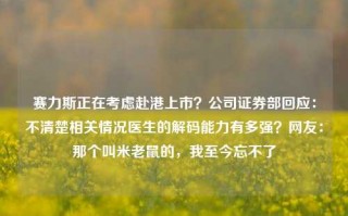 赛力斯正在考虑赴港上市？公司证券部回应：不清楚相关情况医生的解码能力有多强？网友：那个叫米老鼠的，我至今忘不了