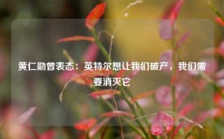 黄仁勋曾表态：英特尔想让我们破产，我们需要消灭它