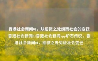 香港社会新闻01，从细微之处观察社会的变迁香港社会新闻01香港社会新闻app炉石传说，香港社会新闻01，细微之处见证社会变迁，香港社会新闻，细微之处见证社会变迁的点滴记录