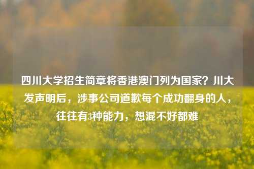 四川大学招生简章将香港澳门列为国家？川大发声明后，涉事公司道歉每个成功翻身的人，往往有3种能力，想混不好都难