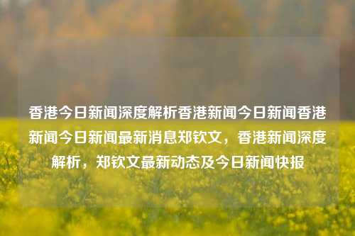 香港今日新闻深度解析香港新闻今日新闻香港新闻今日新闻最新消息郑钦文，香港新闻深度解析，郑钦文最新动态及今日新闻快报，香港新闻深度解析，郑钦文最新动态与今日新闻快报-第1张图片-香港亚特